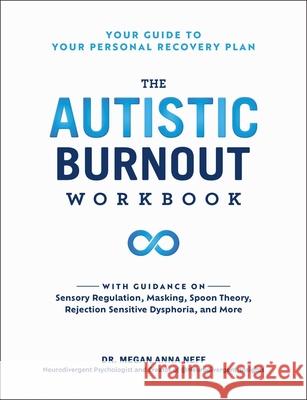 The Autistic Burnout Workbook: Your Guide to Your Personal Recovery Plan Megan Anna Neff 9781507223062 Adams Media Corporation