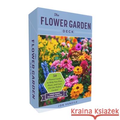 The Flower Garden Deck: 50 Flower Cards to Help You Plan, Plant, and Care for the Perfect Garden! Jon VanZile 9781507223703