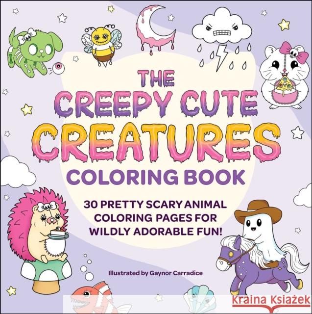 The Creepy Cute Creatures Coloring Book: 30 Pretty Scary Animal Coloring Pages for Wildly Adorable Fun! Gaynor Carradice 9781507223925 Adams Media Corporation