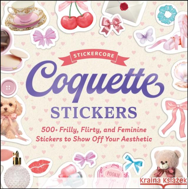 Coquette Stickers: 500+ Frilly, Flirty, and Feminine Stickers to Show Off Your Aesthetic Adams Media 9781507224007 Adams Media Corporation