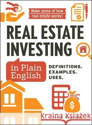 Real Estate Investing in Plain English: Definitions. Examples. Uses. John A Yoegel 9781507225134 Adams Media Corporation