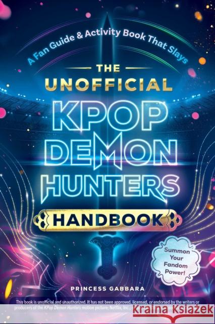 The Unofficial KPop Demon Hunters Handbook: A Fan Guide & Activity Book That Slays Princess Gabbara 9781507226506 Adams Media Corporation
