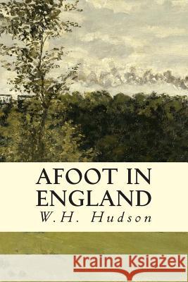 Afoot in England W. H. Hudson 9781507500422 Createspace