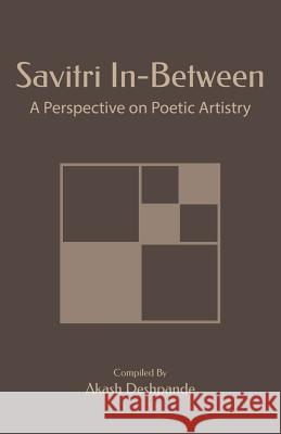 Savitri In-Between: A Perspective On Poetic Artistry Deshpande, Akash 9781507500590 Createspace