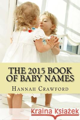 The 2015 Book of Baby Names Hannah Crawford 9781507501184 Createspace