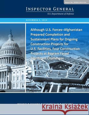Although U.S. Forces-Afghanistan Prepared Completion and Sustainment Plans for Ongoing Construction Projects for U.S. Facilities, Four Construction Pr U. S. Department of Defense 9781507501429 Createspace