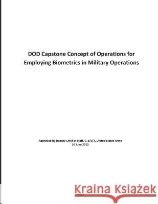 DOD Capstone Concept of Operations for Employing Biometrics in Military Operations U S Department of Defense 9781507502006 Createspace