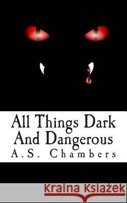 All Things Dark And Dangerous Chambers, A. S. 9781507502440 Createspace