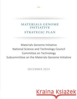 Materials Genome Initiative: Strategic Plan (Color) Office of Science and Technology Policy  National Science and Technology Council  Committee on Technology 9781507502525