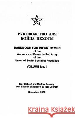 Handbook for Infantrymen of the Workers and Peasants Red Army of the Union of Soviet Socialist Republics, Volume No. 1 Mark a. Sevigny Igor Dobroff 9781507503591