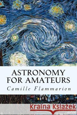 Astronomy for Amateurs Camille Flammarion 9781507503768 Createspace