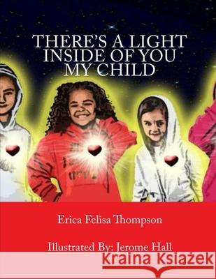 There's a Light Inside of You My Child Erica Felisa Thompson Jerome Hall 9781507505083 Createspace