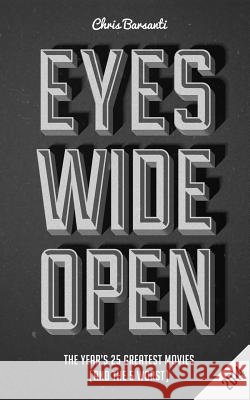Eyes Wide Open 2014: The Year's 25 Greatest Movies (and the 5 Worst) Chris Barsanti 9781507505670 Createspace