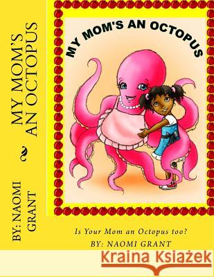 My Mom's an Octopus!: how about yours? Grant, Naomi 9781507506905 Createspace