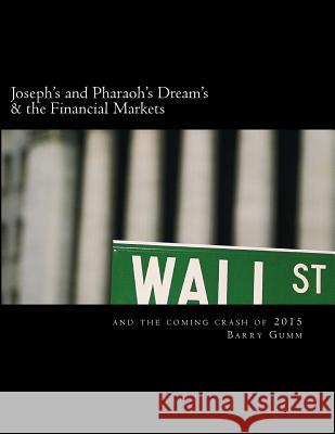 Joseph's and Pharaoh's Dream's & the Financial Markets: & Financial Market Crash 2015 Ps Barry Gumm 9781507510964 Createspace