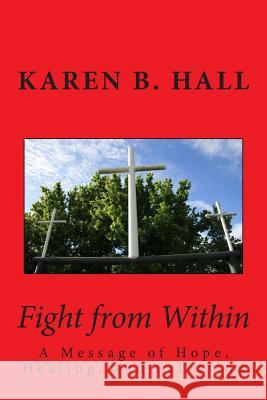 Fight from Within: A Message of Hope, Healing, and Salvation Karen B. Hall 9781507511756