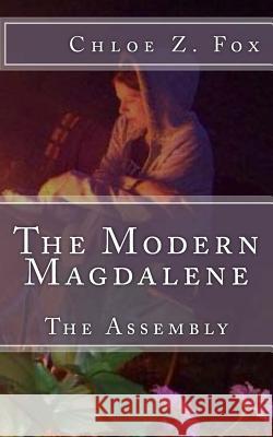 The Modern Magdalene: The Assembly Chloe Z. Fox 9781507512074 Createspace Independent Publishing Platform