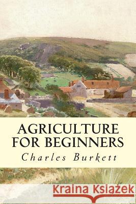 Agriculture for Beginners Charles William Burkett Frank Lincoln Stevens Daniel Harvey Hill 9781507514641
