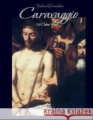 Caravaggio: 75 Colour Plates Richard Donaldson 9781507519523 Createspace