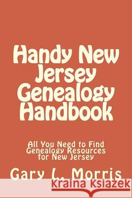 Handy New Jersey Genealogy Handbook: All You Need to Find Genealogy Resources for New Jersey Gary L. Morris 9781507523926 Createspace