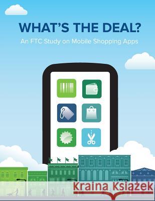 What's the Deal? An FTC Study on Mobile Shopping Apps Federal Trade Commission 9781507524541 Createspace