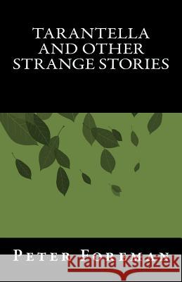 Tarantella And Other Strange Stories Foreman, Peter 9781507525500