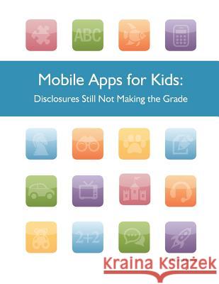 Mobile Apps for Kids: Disclosures Still Not Making the Grade Federal Trade Commission 9781507525647 Createspace