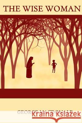 The Wise Woman George MacDonald 9781507526828 Createspace Independent Publishing Platform