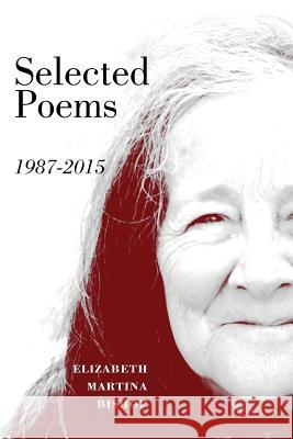 Selected Poems 1987-2015 Elizabeth Martina Bishop 9781507527849 Createspace