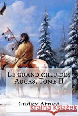 Le grand chef des Aucas, Tome II Ballin, G. -. Ph. 9781507527894 Createspace