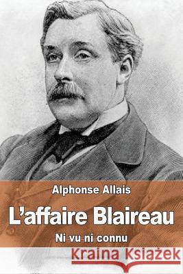 L'affaire Blaireau: Ni vu ni connu Allais, Alphonse 9781507528488