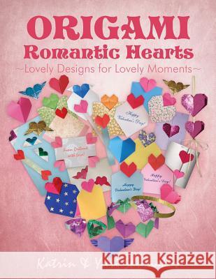 Origami Romantic Hearts: Lovely Designs for Lovely Moments Katrin Shumakov Yuri Shumakov 9781507529010 Createspace