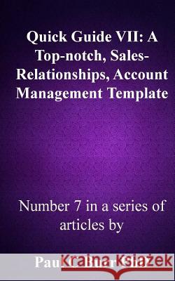 Quick Guide VII - A Top-notch, Sales-Relationships, Account Management Template Burr Phd, Paul C. 9781507529171