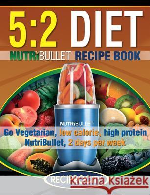 The 5: 2 Diet NutriBullet Recipe Book: 200 Low Calorie High Protein 5:2 Diet Smoothie Recipes Atkins, Phenella 9781507529881 Createspace