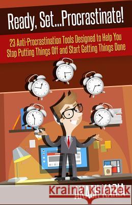 Ready, Set...PROCRASTINATE! 23 Anti-Procrastination Tools Designed to Help You Stop Putting Things Off and Start Getting Things Done Karia, Akash 9781507530320 Createspace
