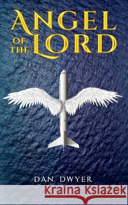 Angel of The Lord Dwyer, Dan 9781507530634 Createspace