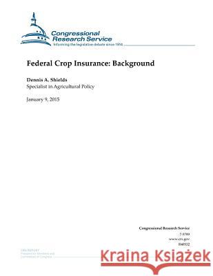 Federal Crop Insurance: Background Congressional Research Service 9781507531198 Createspace