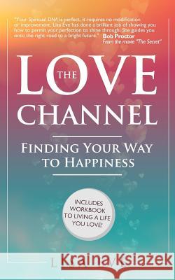 The Love Channel: Finding Your Way to Happiness Lisa Eve 9781507534137 Createspace
