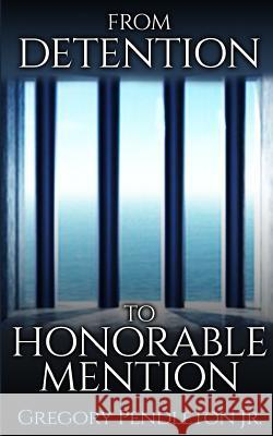From Detention To Honorable Mention Pendleton Jr, Gregory 9781507535288 Createspace