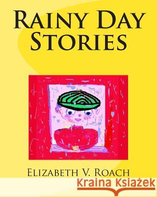 Rainy Day Stories Elizabeth V. Roach 9781507535721 Createspace