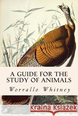 A Guide for the Study of Animals Worrallo Whitney Frederic Lucas Harold Shinn 9781507537121