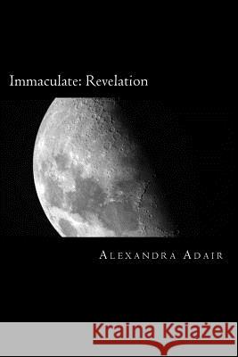 Immaculate Vol II.: The Revelation Miss Alexandra E. Adair 9781507539859