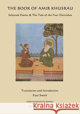 The Book of Amir Khusrau: Selected Poems & The Tale of the Four Dervishes Smith, Paul 9781507540541 Createspace