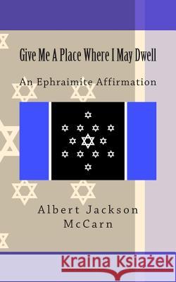 Give Me A Place Where I May Dwell: An Ephraimite Affirmation McCarn, Albert Jackson 9781507543009