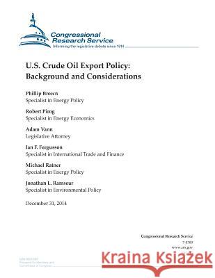 U.S. Crude Oil Export Policy: Background and Considerations Congressional Research Service 9781507543276 Createspace