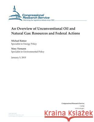 An Overview of Unconventional Oil and Natural Gas: Resources and Federal Actions Congressional Research Service 9781507543306 Createspace