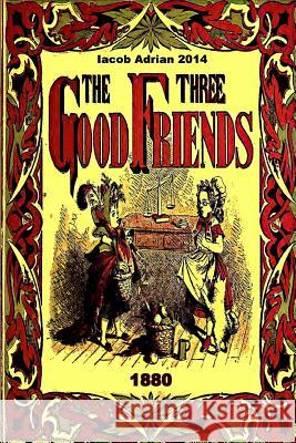 The three good friends 1880 Adrian, Iacob 9781507543498 Createspace