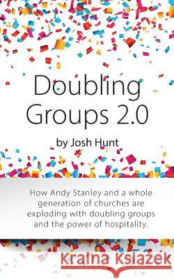 Doubling Groups 2.0: How Andy Stanley and a whole generation of churches are exploding with doubling groups and the power of hospitality. Hunt, Josh 9781507544259 Createspace