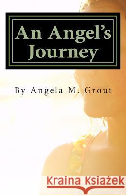 An Angel's Journey Angela M. Grout 9781507544754 Createspace
