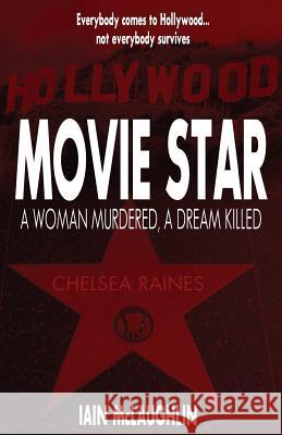 Movie Star: A Woman Murdered, a Dream Killed Iain McLaughlin 9781507546888 Createspace